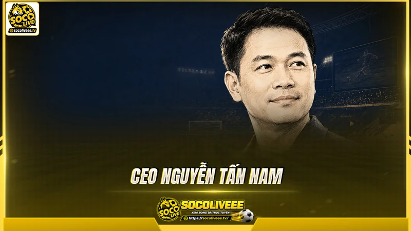 Ceo Nguyễn Tấn Nam chịu trách nhiệm định hình chiến lược phát triển của Socolive Ceo Nguyễn Tấn Nam chịu trách nhiệm định hình chiến lược phát triển của Sutbongtv