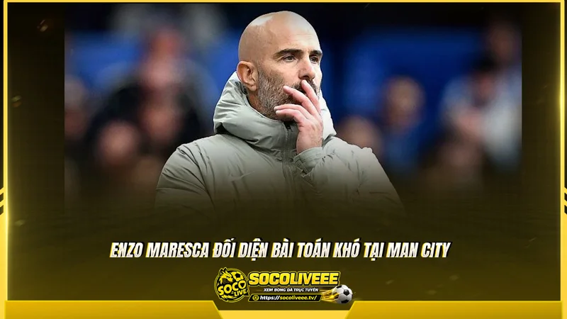 Enzo Maresca đối diện bài toán khó tại Man City Enzo Maresca đối diện bài toán khó tại Man City