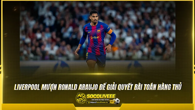 Liverpool mượn Ronald Araujo để giải quyết bài toán hàng thủ