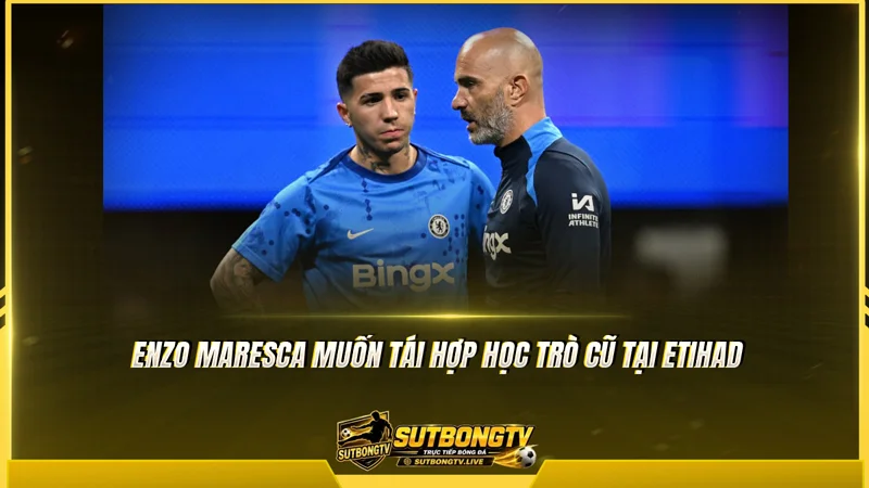 Enzo Maresca muốn tái hợp học trò cũ tại Etihad