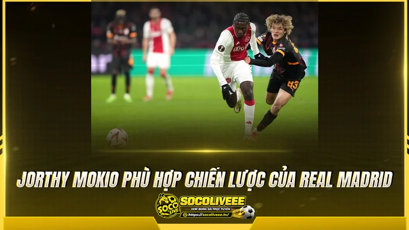 Jorthy Mokio phù hợp chiến lược của Real Madrid Jorthy Mokio phù hợp chiến lược của Real Madrid