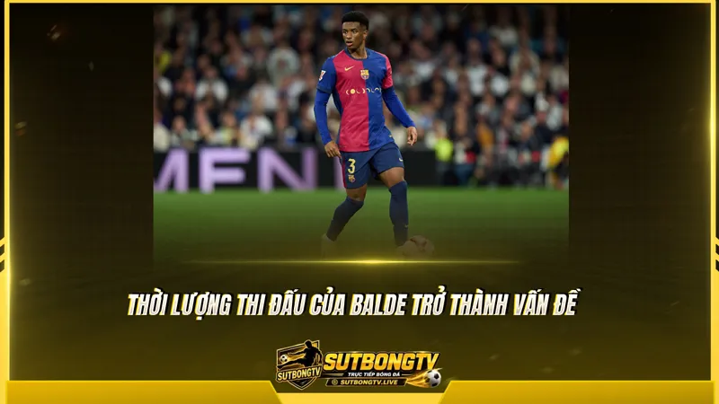 Thời lượng thi đấu của Balde trở thành vấn đề